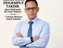 KISAH SANG PENJEMPUT TAKDIR:Dari Madrasah ke Gelar Doktor